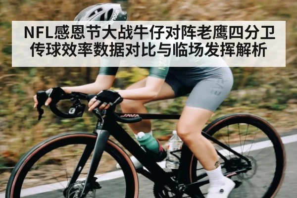 NFL感恩节大战牛仔对阵老鹰四分卫传球效率数据对比与临场发挥解析